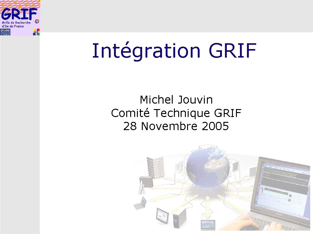 Intégration GRIF Michel Jouvin Comité Technique GRIF 28 Novembre 2005 