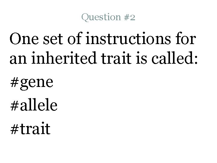 Question #2 One set of instructions for an inherited trait is called: #gene #allele