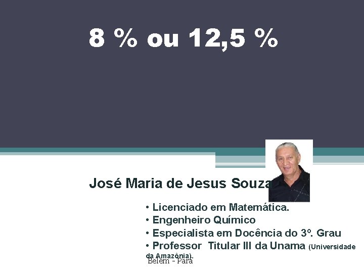 8 % ou 12, 5 % José Maria de Jesus Souza • Licenciado em