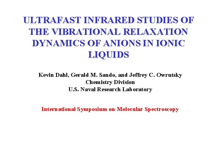 ULTRAFAST INFRARED STUDIES OF THE VIBRATIONAL RELAXATION DYNAMICS OF ANIONS IN IONIC LIQUIDS Kevin