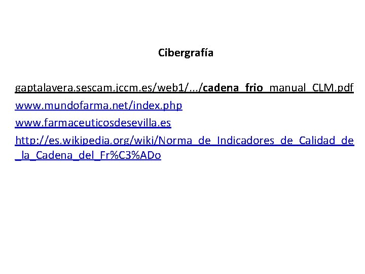 Cibergrafía gaptalavera. sescam. jccm. es/web 1/. . . /cadena_frio_manual_CLM. pdf www. mundofarma. net/index. php