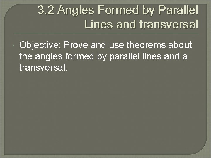 3. 2 Angles Formed by Parallel Lines and transversal Objective: Prove and use theorems