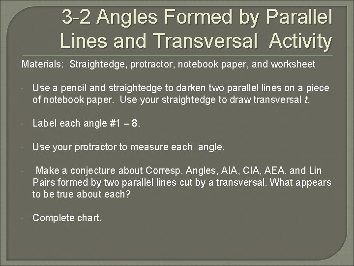 3 -2 Angles Formed by Parallel Lines and Transversal Activity Materials: Straightedge, protractor, notebook