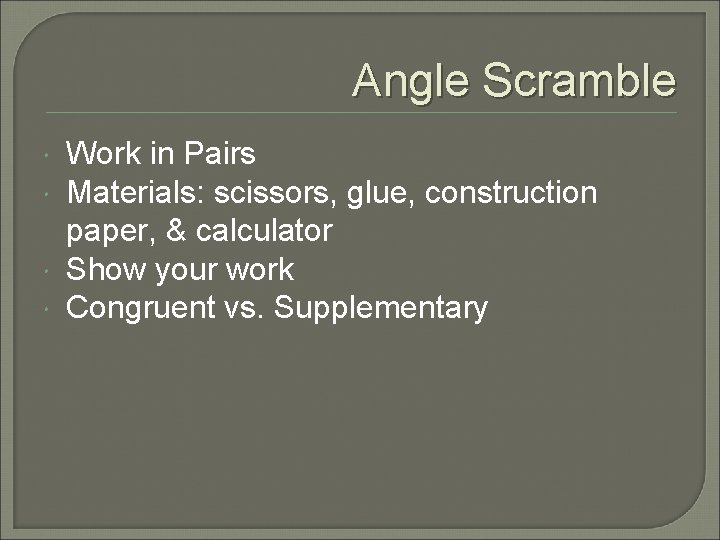 Angle Scramble Work in Pairs Materials: scissors, glue, construction paper, & calculator Show your