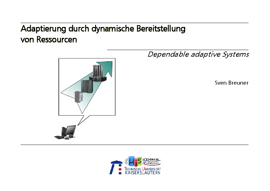 Adaptierung durch dynamische Bereitstellung von Ressourcen Dependable adaptive Systems Sven Breuner 