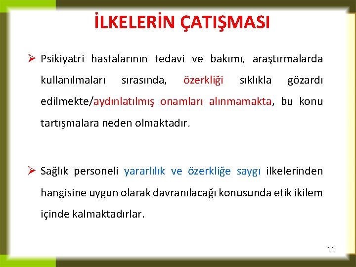 İLKELERİN ÇATIŞMASI Ø Psikiyatri hastalarının tedavi ve bakımı, araştırmalarda kullanılmaları sırasında, özerkliği sıklıkla gözardı