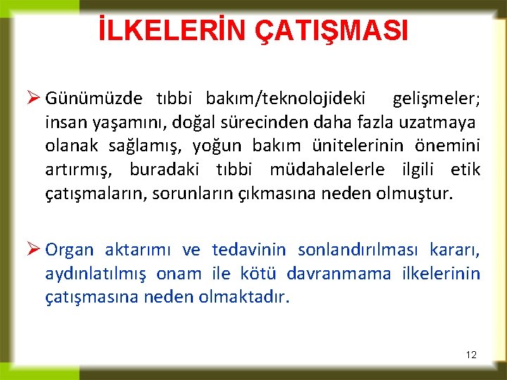 İLKELERİN ÇATIŞMASI Ø Günümüzde tıbbi bakım/teknolojideki gelişmeler; insan yaşamını, doğal sürecinden daha fazla uzatmaya