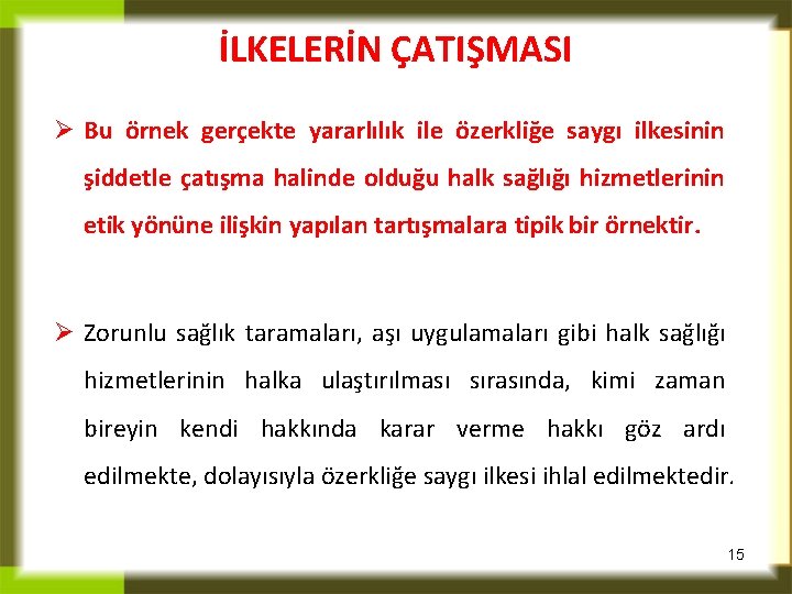 İLKELERİN ÇATIŞMASI Ø Bu örnek gerçekte yararlılık ile özerkliğe saygı ilkesinin şiddetle çatışma halinde