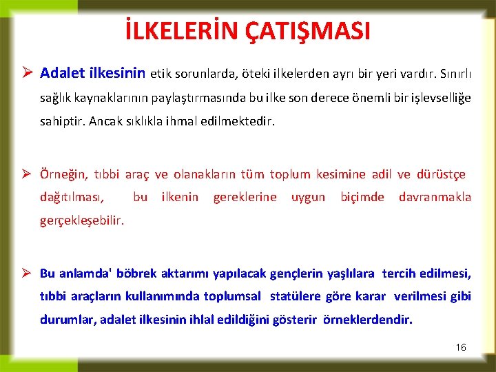 İLKELERİN ÇATIŞMASI Ø Adalet ilkesinin etik sorunlarda, öteki ilkelerden ayrı bir yeri vardır. Sınırlı