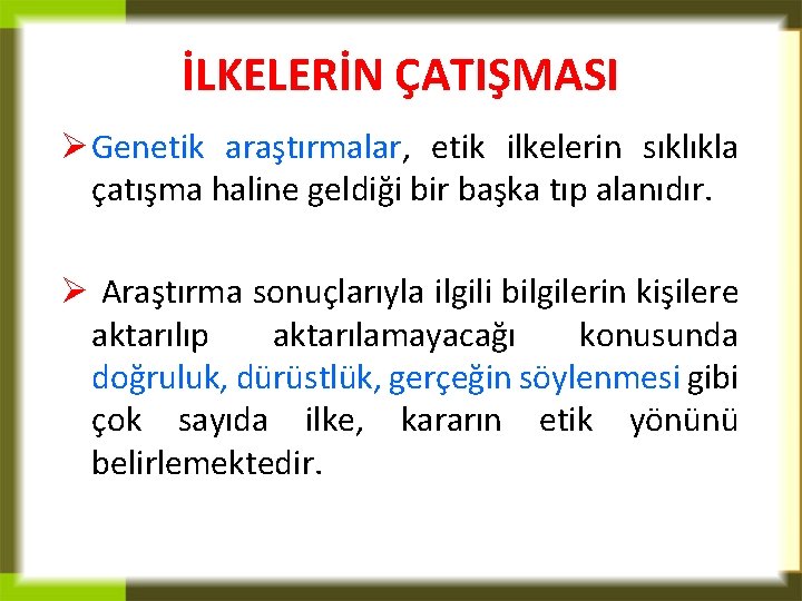 İLKELERİN ÇATIŞMASI Ø Genetik araştırmalar, etik ilkelerin sıklıkla çatışma haline geldiği bir başka tıp