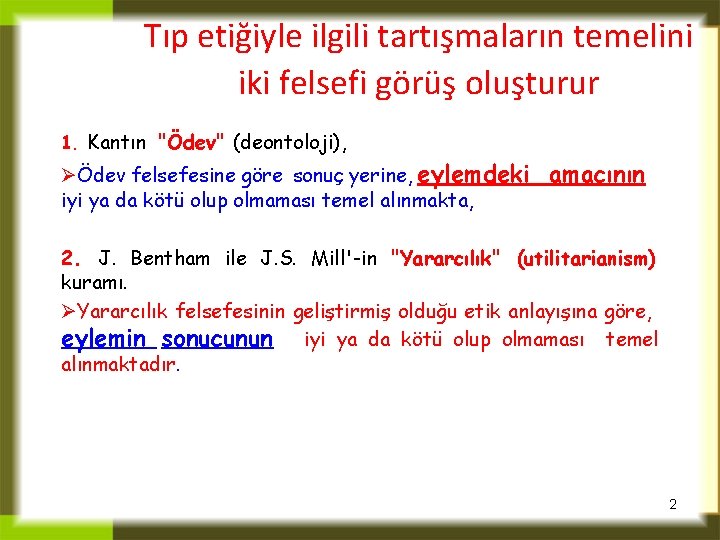 Tıp etiğiyle ilgili tartışmaların temelini iki felsefi görüş oluşturur 1. Kantın "Ödev" (deontoloji), ØÖdev