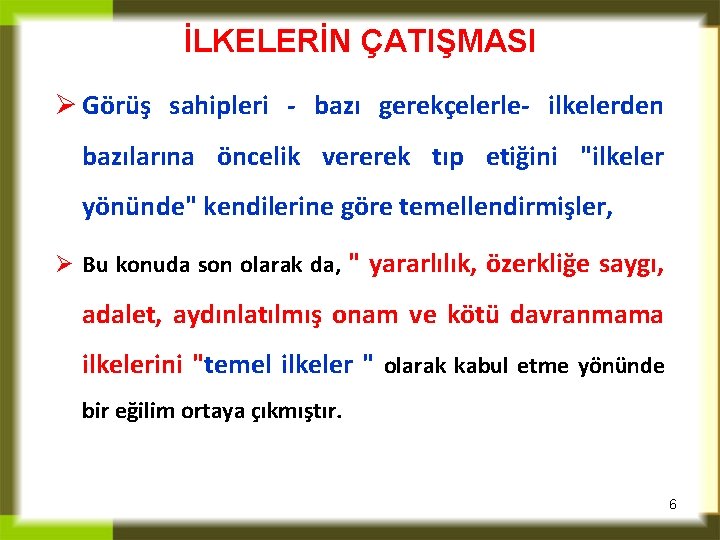 İLKELERİN ÇATIŞMASI Ø Görüş sahipleri - bazı gerekçelerle- ilkelerden bazılarına öncelik vererek tıp etiğini