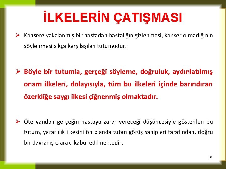 İLKELERİN ÇATIŞMASI Ø Kansere yakalanmış bir hastadan hastalığın gizlenmesi, kanser olmadığının söylenmesi sıkça karşılan