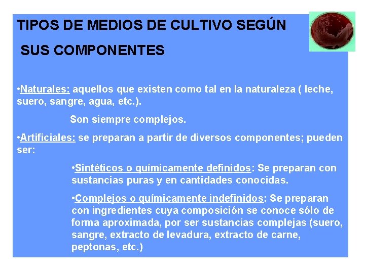 TIPOS DE MEDIOS DE CULTIVO SEGÚN SUS COMPONENTES • Naturales: aquellos que existen como