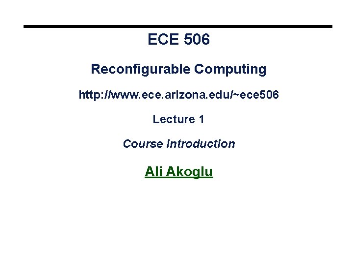 ECE 506 Reconfigurable Computing http: //www. ece. arizona. edu/~ece 506 Lecture 1 Course Introduction