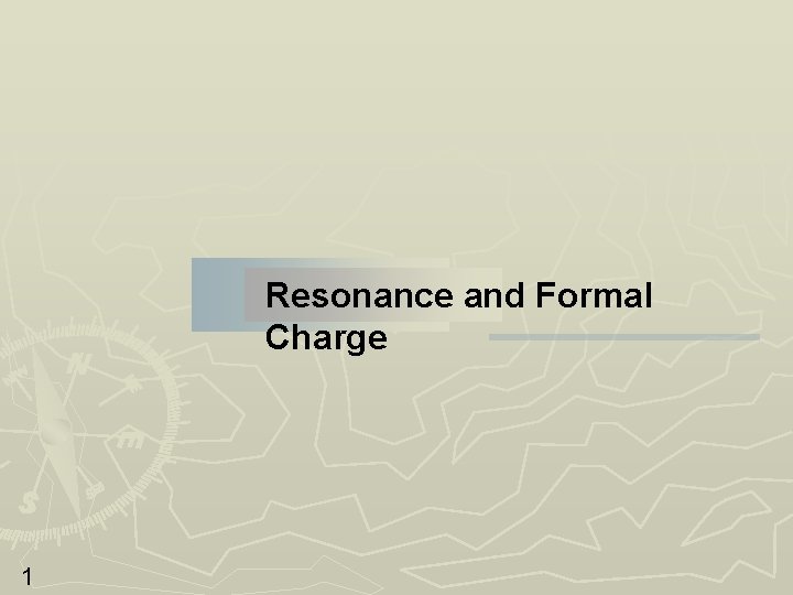 Resonance and Formal Charge 1 Resonance and Formal Charge 1