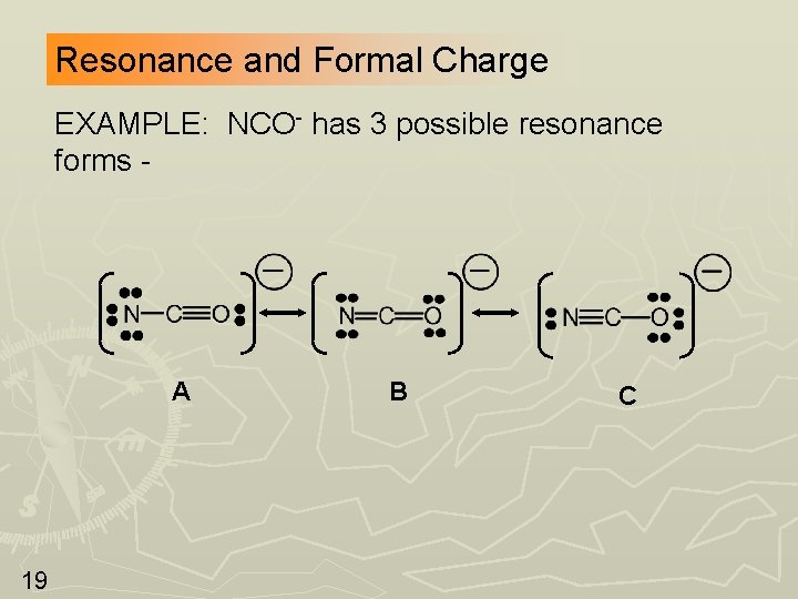 Resonance and Formal Charge EXAMPLE: NCO- has 3 possible resonance forms - A 19 Resonance and Formal Charge EXAMPLE: NCO- has 3 possible resonance forms - A 19