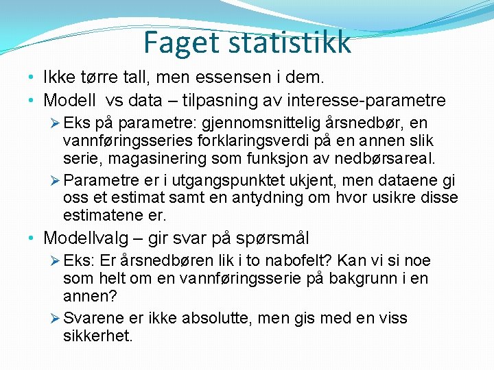 Faget statistikk • Ikke tørre tall, men essensen i dem. • Modell vs data