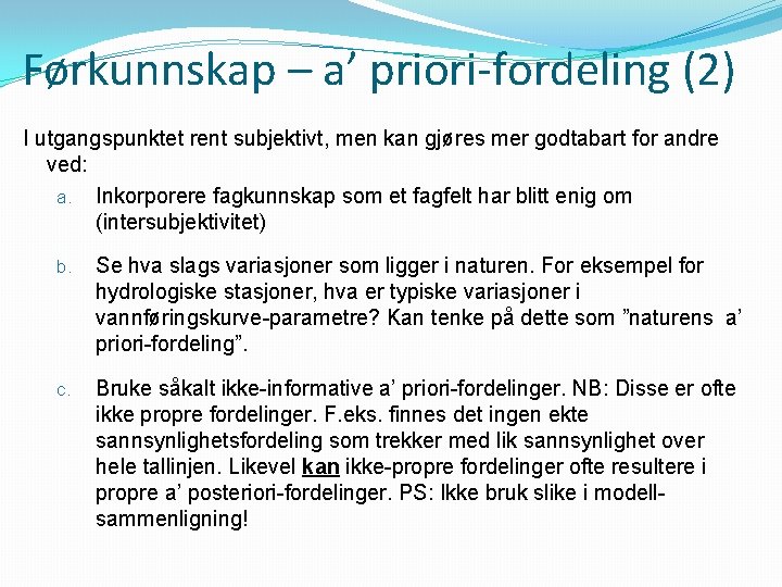 Førkunnskap – a’ priori-fordeling (2) I utgangspunktet rent subjektivt, men kan gjøres mer godtabart