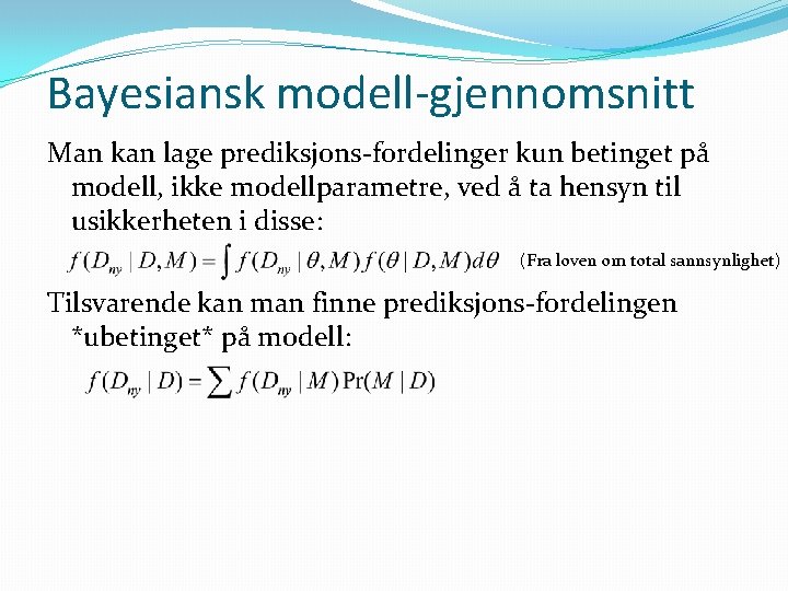 Bayesiansk modell-gjennomsnitt Man kan lage prediksjons-fordelinger kun betinget på modell, ikke modellparametre, ved å