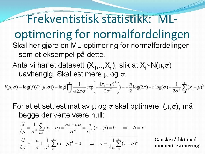 Frekventistisk statistikk: MLoptimering for normalfordelingen Skal her gjøre en ML-optimering for normalfordelingen som et