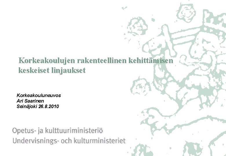 Korkeakoulujen rakenteellinen kehittämisen keskeiset linjaukset Korkeakouluneuvos Ari Saarinen Seinäjoki 26. 8. 2010 