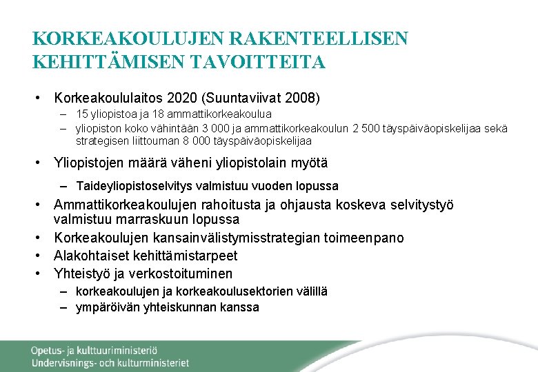 KORKEAKOULUJEN RAKENTEELLISEN KEHITTÄMISEN TAVOITTEITA • Korkeakoululaitos 2020 (Suuntaviivat 2008) – 15 yliopistoa ja 18