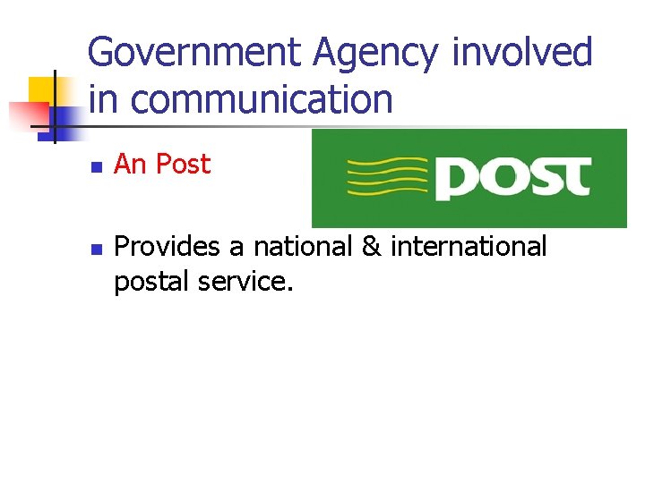 Government Agency involved in communication n n An Post Provides a national & international Government Agency involved in communication n n An Post Provides a national & international