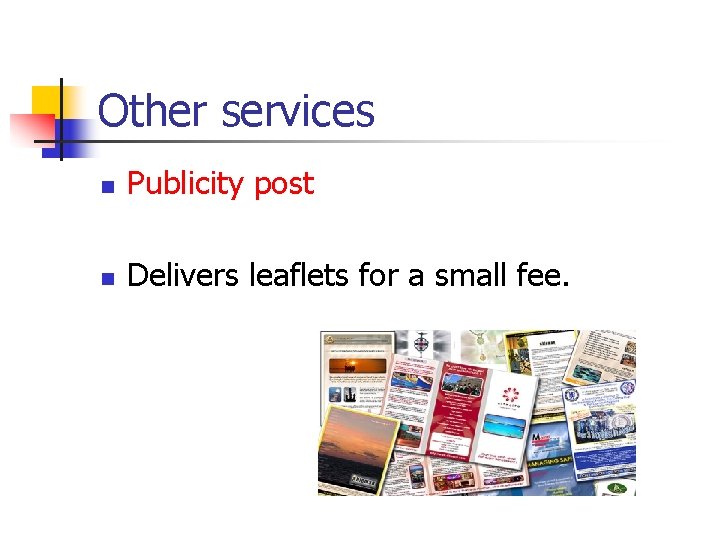 Other services n Publicity post n Delivers leaflets for a small fee. Other services n Publicity post n Delivers leaflets for a small fee.