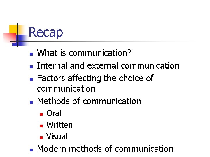 Recap n n What is communication? Internal and external communication Factors affecting the choice Recap n n What is communication? Internal and external communication Factors affecting the choice