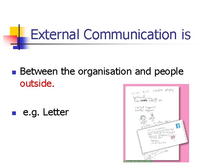 External Communication is n n Between the organisation and people outside. e. g. Letter External Communication is n n Between the organisation and people outside. e. g. Letter