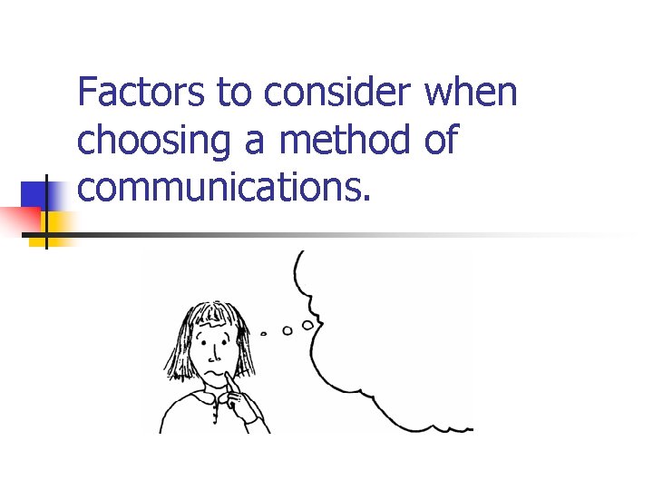 Factors to consider when choosing a method of communications. Factors to consider when choosing a method of communications.