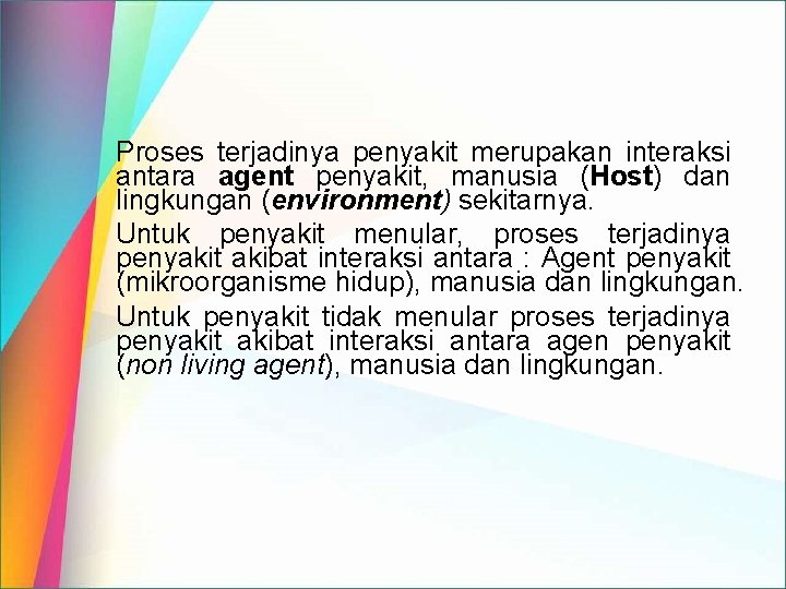 Proses terjadinya penyakit merupakan interaksi antara agent penyakit, manusia (Host) dan lingkungan (environment) sekitarnya. Proses terjadinya penyakit merupakan interaksi antara agent penyakit, manusia (Host) dan lingkungan (environment) sekitarnya.
