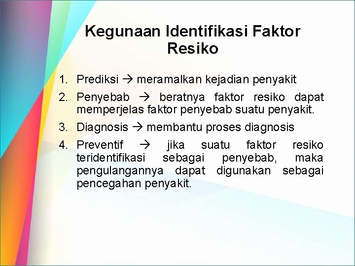 Kegunaan Identifikasi Faktor Resiko 1. Prediksi meramalkan kejadian penyakit 2. Penyebab beratnya faktor resiko