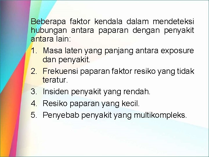 Beberapa faktor kendalam mendeteksi hubungan antara paparan dengan penyakit antara lain: 1. Masa laten Beberapa faktor kendalam mendeteksi hubungan antara paparan dengan penyakit antara lain: 1. Masa laten