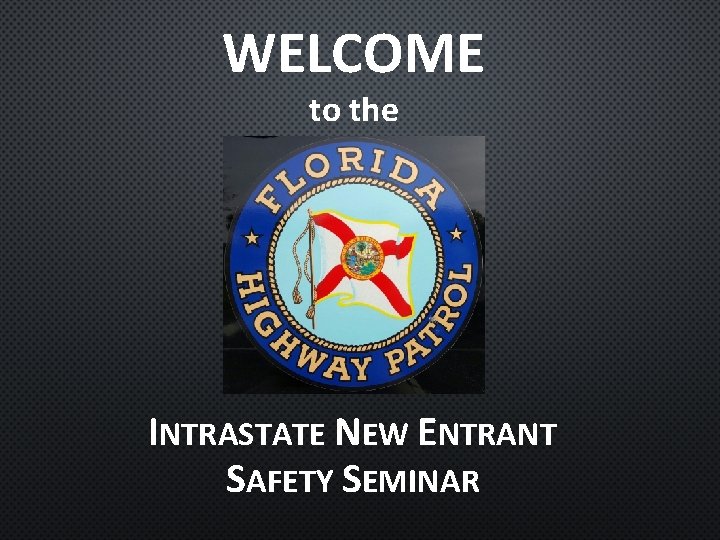 WELCOME to the INTRASTATE NEW ENTRANT SAFETY SEMINAR 