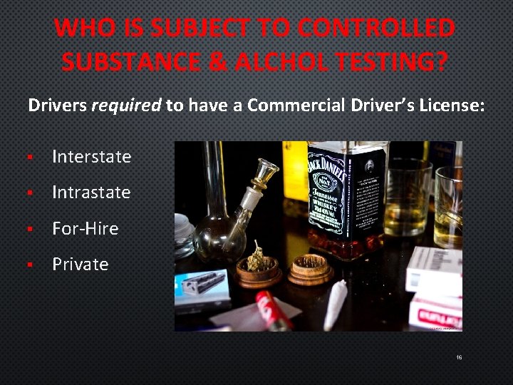 WHO IS SUBJECT TO CONTROLLED SUBSTANCE & ALCHOL TESTING? Drivers required to have a