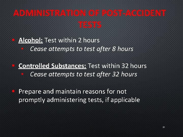 ADMINISTRATION OF POST-ACCIDENT TESTS § Alcohol: Test within 2 hours • Cease attempts to