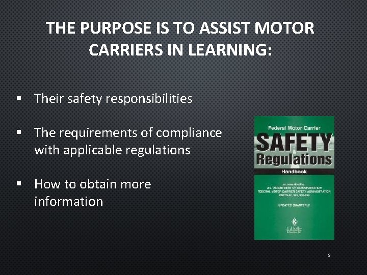 THE PURPOSE IS TO ASSIST MOTOR CARRIERS IN LEARNING: § Their safety responsibilities §