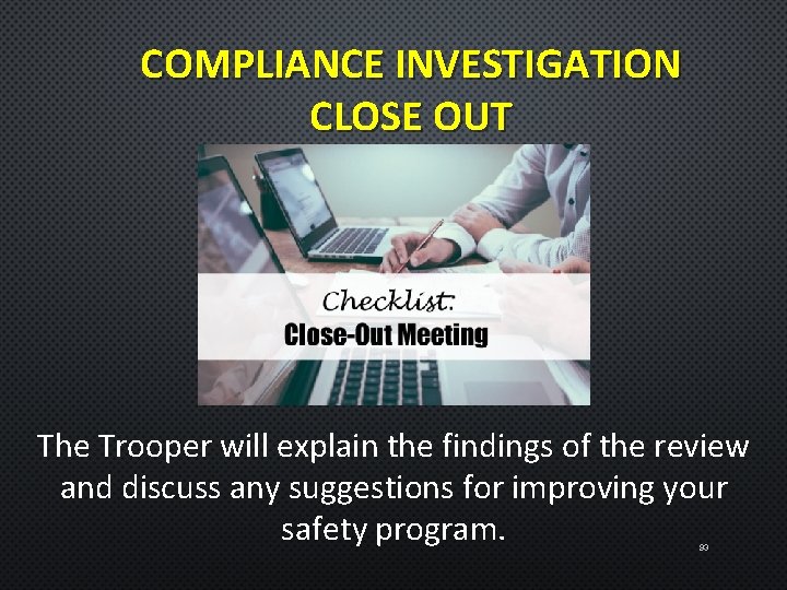 COMPLIANCE INVESTIGATION CLOSE OUT The Trooper will explain the findings of the review and