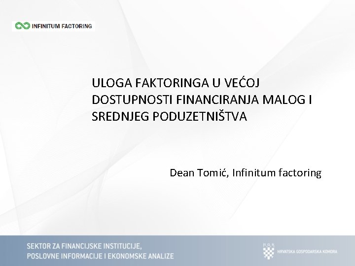 ULOGA FAKTORINGA U VEĆOJ DOSTUPNOSTI FINANCIRANJA MALOG I SREDNJEG PODUZETNIŠTVA Dean Tomić, Infinitum factoring