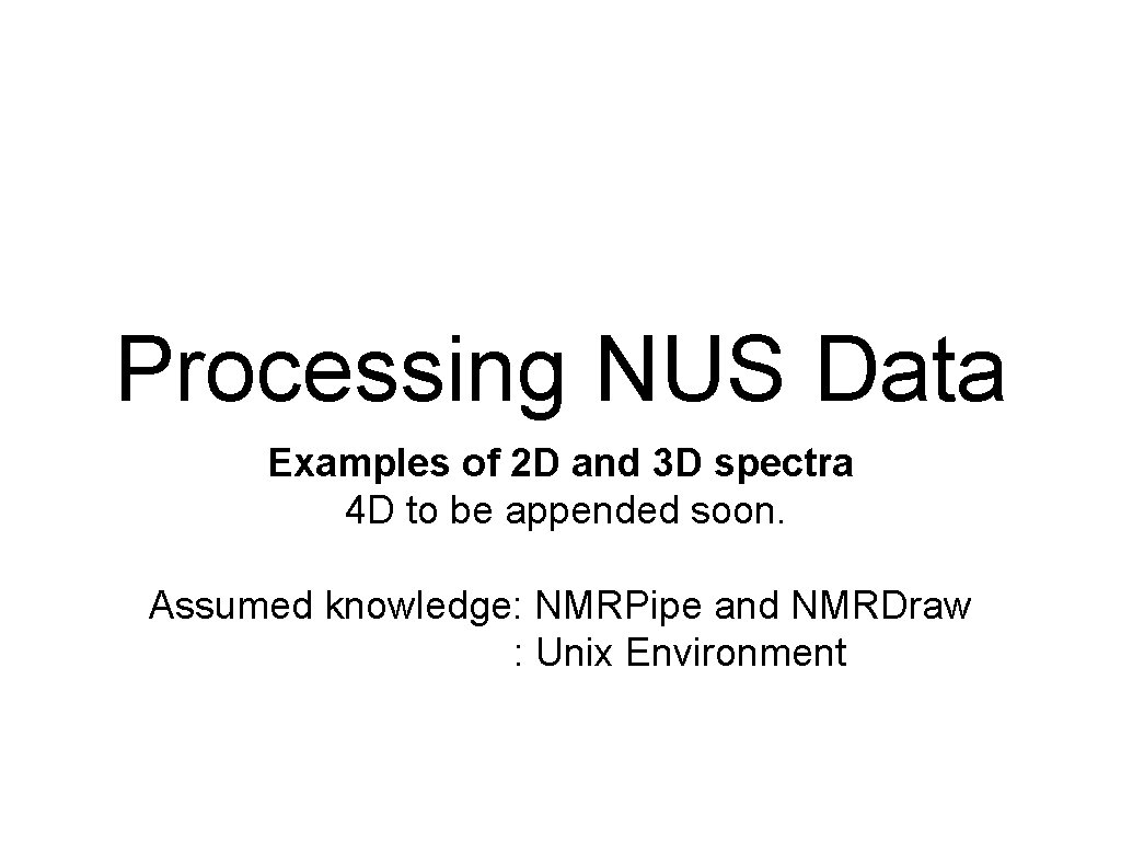 Processing NUS Data Examples of 2 D and 3 D spectra 4 D to Processing NUS Data Examples of 2 D and 3 D spectra 4 D to