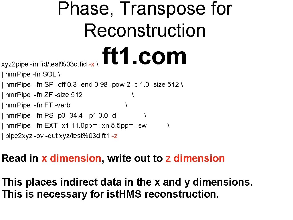 Phase, Transpose for Reconstruction ft 1. com xyz 2 pipe -in fid/test%03 d. fid Phase, Transpose for Reconstruction ft 1. com xyz 2 pipe -in fid/test%03 d. fid