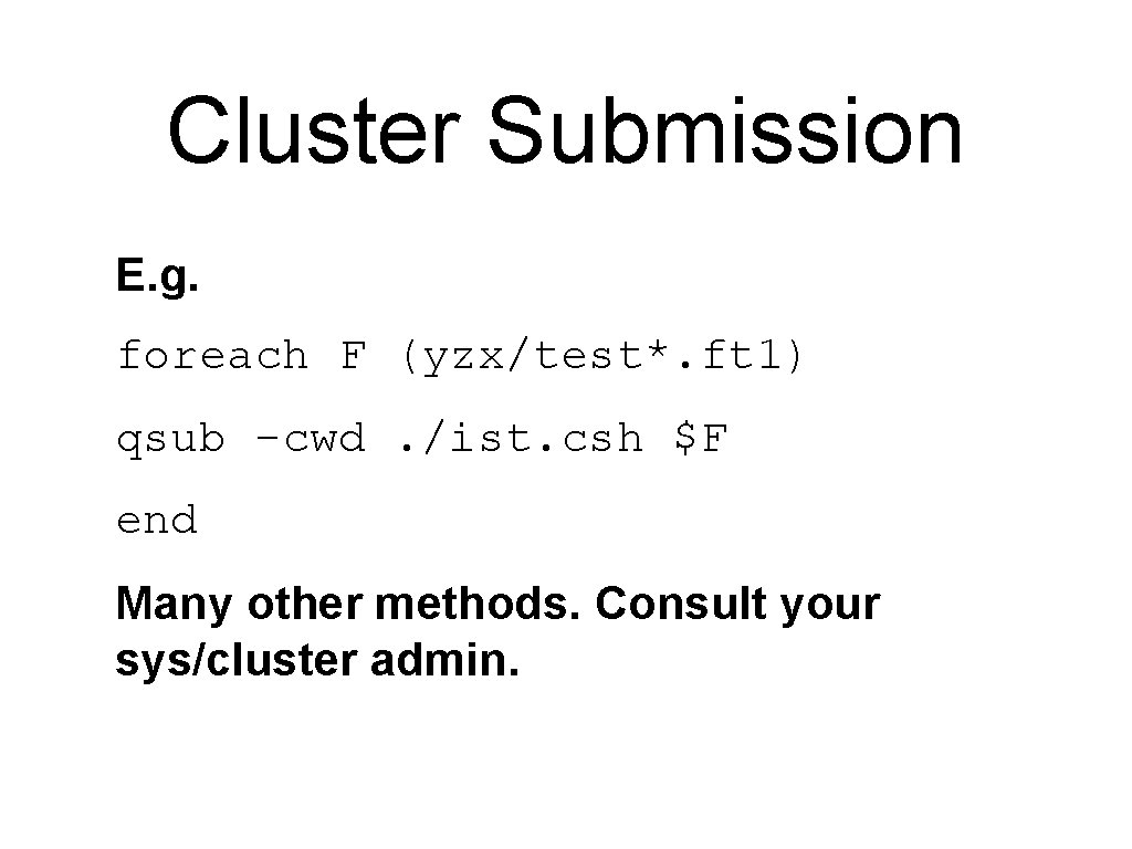 Cluster Submission E. g. foreach F (yzx/test*. ft 1) qsub -cwd. /ist. csh $F Cluster Submission E. g. foreach F (yzx/test*. ft 1) qsub -cwd. /ist. csh $F