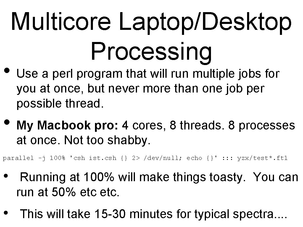 Multicore Laptop/Desktop Processing • Use a perl program that will run multiple jobs for Multicore Laptop/Desktop Processing • Use a perl program that will run multiple jobs for