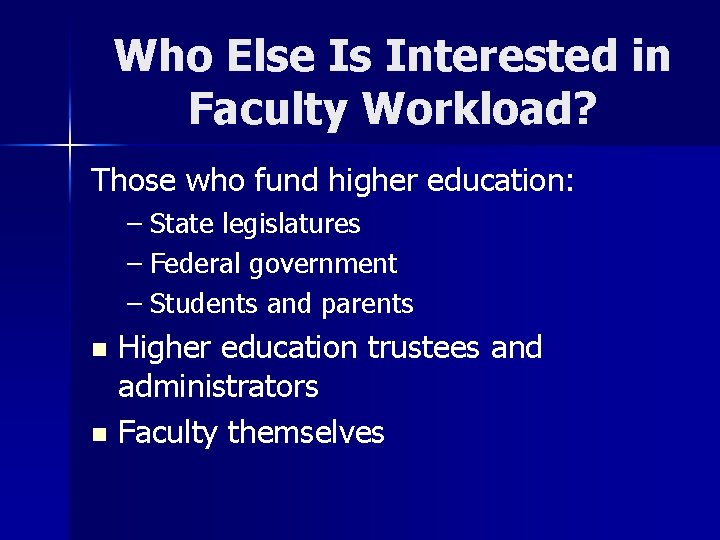 Who Else Is Interested in Faculty Workload? Those who fund higher education: – State