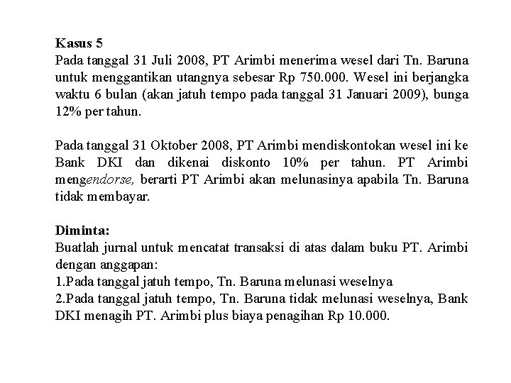 Kasus 5 Pada tanggal 31 Juli 2008, PT Arimbi menerima wesel dari Tn. Baruna
