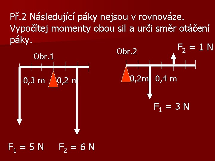 Př. 2 Následující páky nejsou v rovnováze. Vypočítej momenty obou sil a urči směr