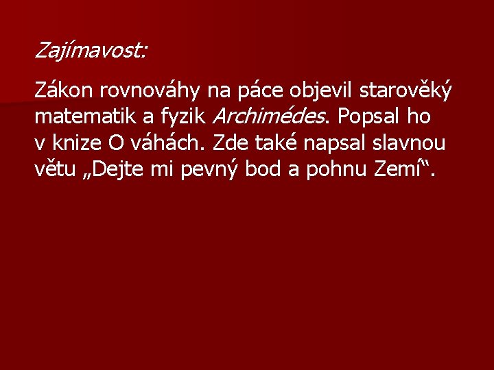 Zajímavost: Zákon rovnováhy na páce objevil starověký matematik a fyzik Archimédes. Popsal ho v