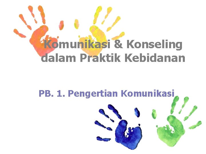 Komunikasi & Konseling dalam Praktik Kebidanan PB. 1. Pengertian Komunikasi 